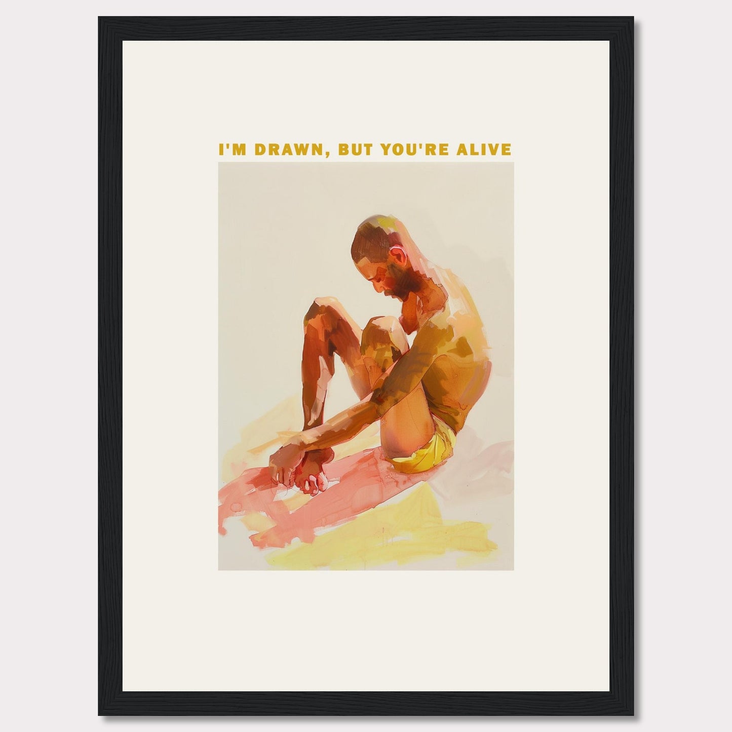 This artwork features a contemplative figure seated with knees drawn up, rendered in vibrant, warm hues. Above the figure, the text reads: "I'M DRAWN, BUT YOU'RE ALIVE." The image is framed in a simple black border, enhancing its modern aesthetic.