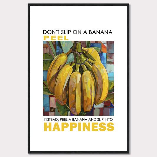 This vibrant poster features a colorful, artistic depiction of a bunch of bananas. The text reads: "DON'T SLIP ON A BANANA PEEL. INSTEAD, PEEL A BANANA AND SLIP INTO HAPPINESS." The background is composed of abstract, multicolored shapes.