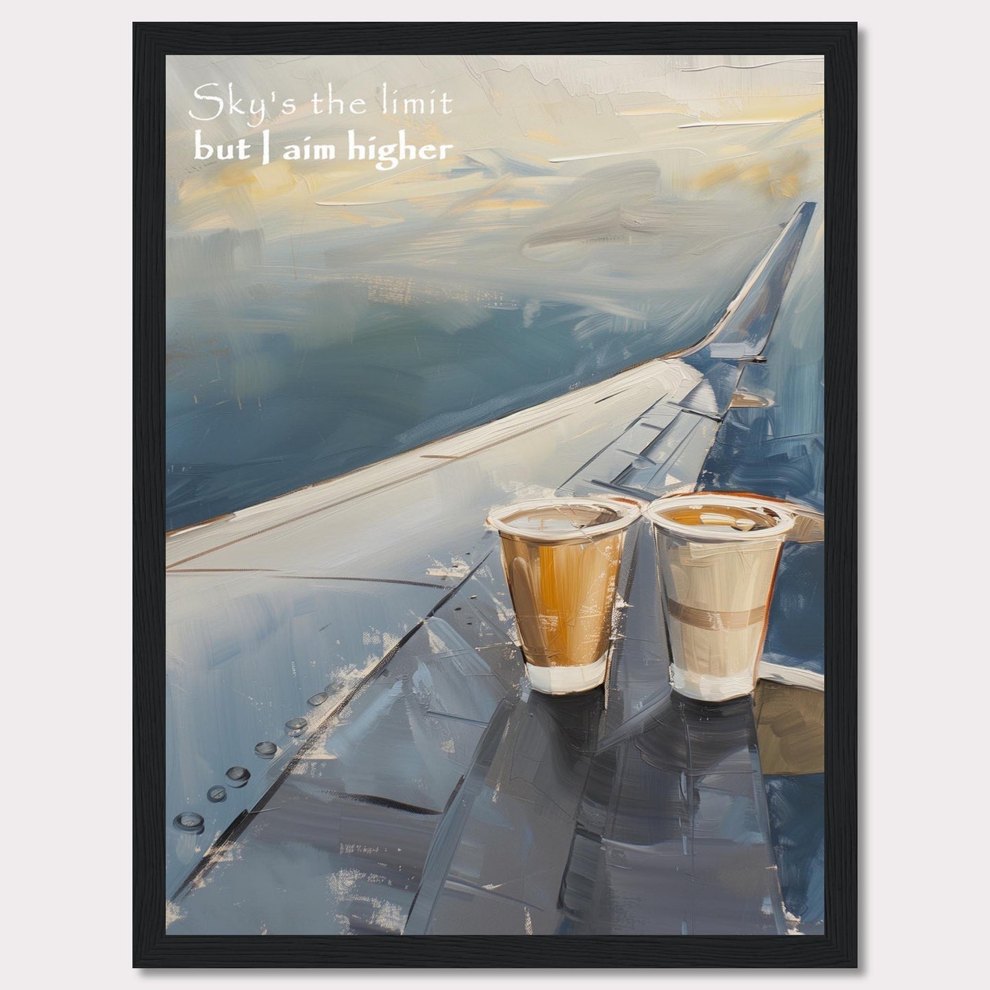 This image features a painted depiction of an airplane wing with two cups of coffee placed on it. The sky is depicted in soft, calming hues, suggesting a serene atmosphere. The text "Sky's the limit but I aim higher" is written in the upper left corner, adding an inspirational element to the artwork.