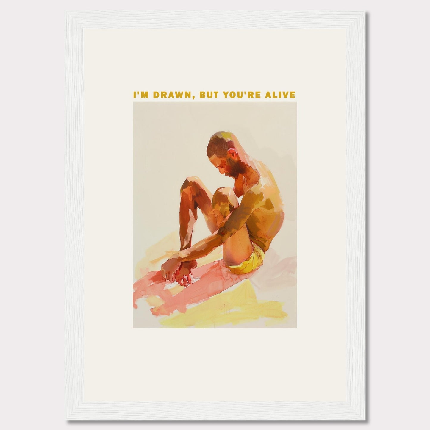 This artwork features a contemplative figure seated with knees drawn up, rendered in vibrant, warm hues. Above the figure, the text reads: "I'M DRAWN, BUT YOU'RE ALIVE." The image is framed in a simple black border, enhancing its modern aesthetic.