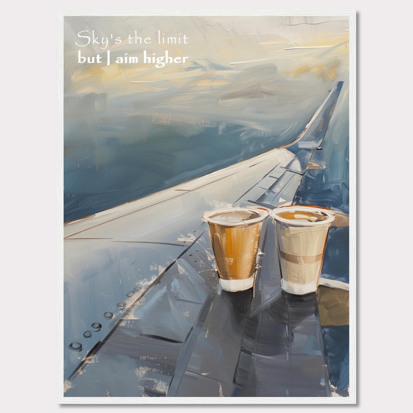 This image features a painted depiction of an airplane wing with two cups of coffee placed on it. The sky is depicted in soft, calming hues, suggesting a serene atmosphere. The text "Sky's the limit but I aim higher" is written in the upper left corner, adding an inspirational element to the artwork.